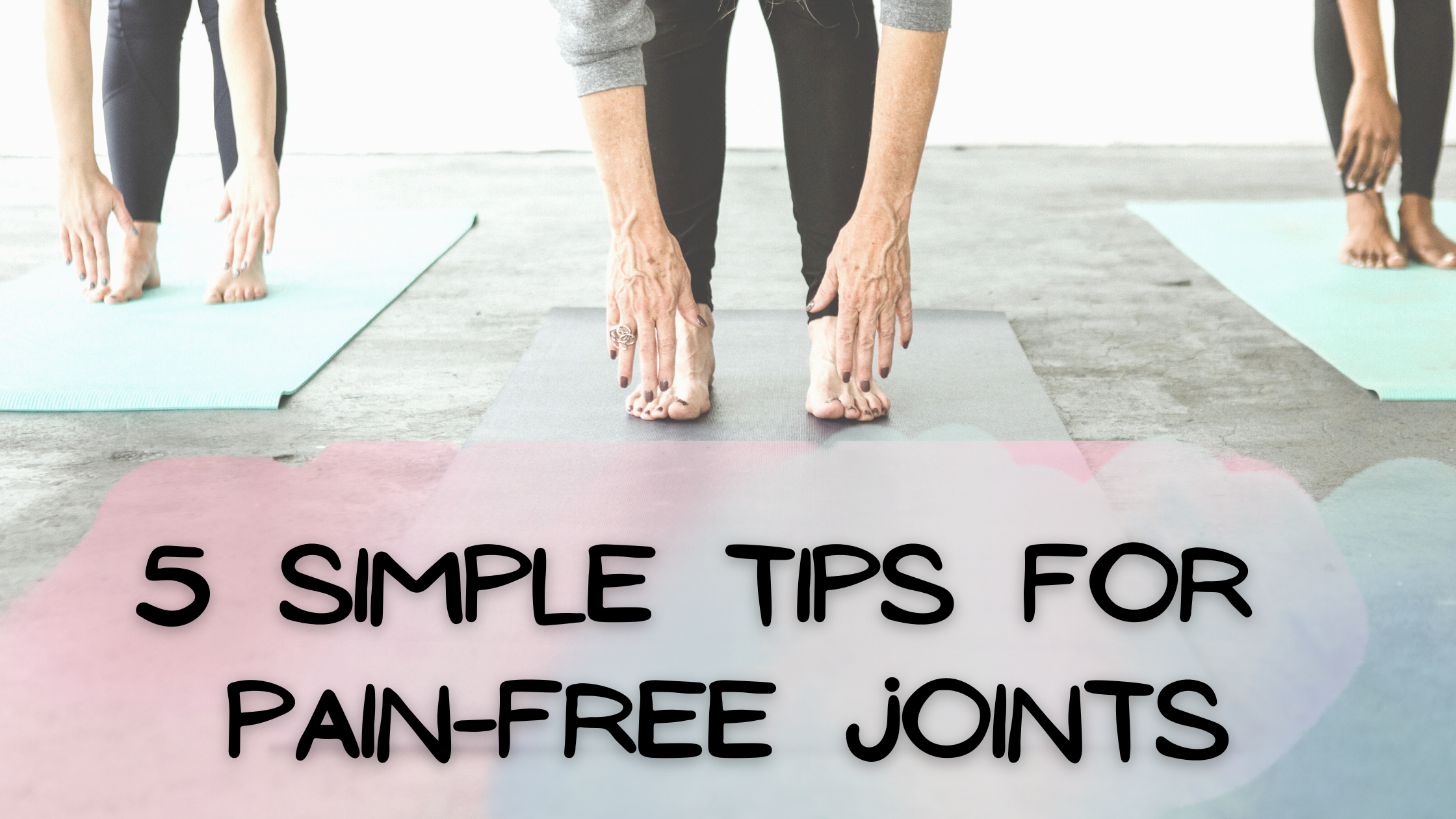 5 Simple Tips for Pain-Free Joints